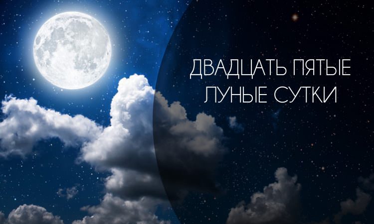 25 лунный день: характеристика двадцать пятых лунных суток
