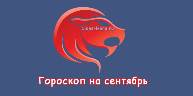 Гороскоп Льва на сентябрь 2019 года — благоприятные дни, личная жизнь, карьера, здоровье