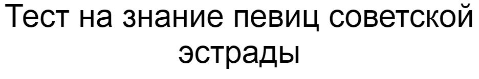 Ответы на тест о знании певиц советской эстрады