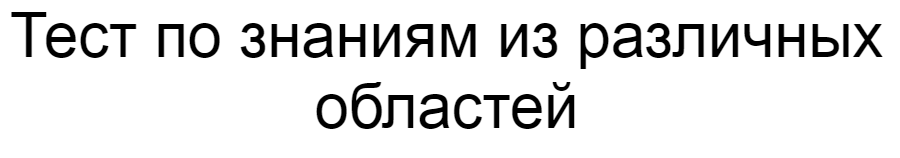Ответы на тест по знаниям из различных областей