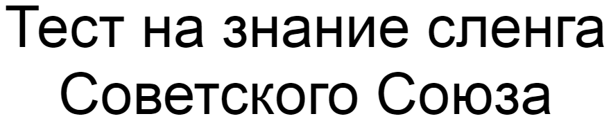 Ответы на тест о знании сленга Советского Союза