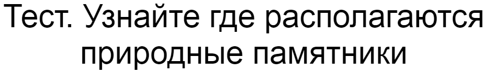 Ответы на тест. Узнайте где располагаются природные памятники