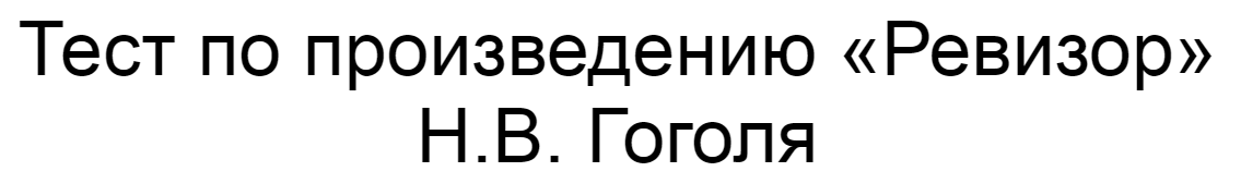 Ответы на тест по произведению «Ревизор» Н.В. Гоголя