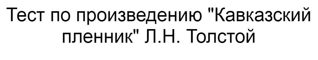Ответы на тест по произведению "Кавказский пленник" Л.Н. Толстой