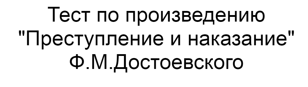 Ответы на тест по произведению  "Преступление и наказание" Ф.М.Достоевского