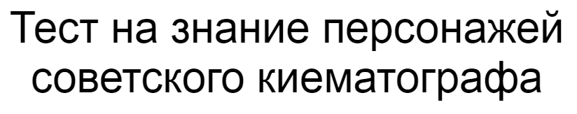 Ответы на тест о знании персонажей советского кинематографа
